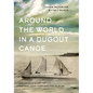 Around the World in a Dugout Canoe: The Untold Story of Captain John Voss and the Tilikum - Hardcover