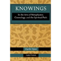 Knowings: In the Arts of Metaphysics, Cosmology, and the Spiritual Path - Paperback