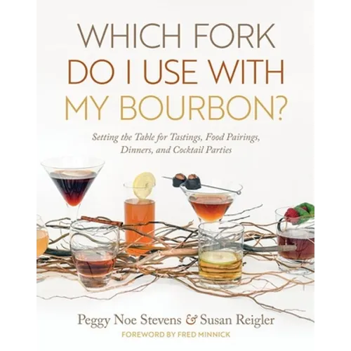 Which Fork Do I Use with My Bourbon?: Setting the Table for Tastings, Food Pairings, Dinners, and Cocktail Parties - Hardcover