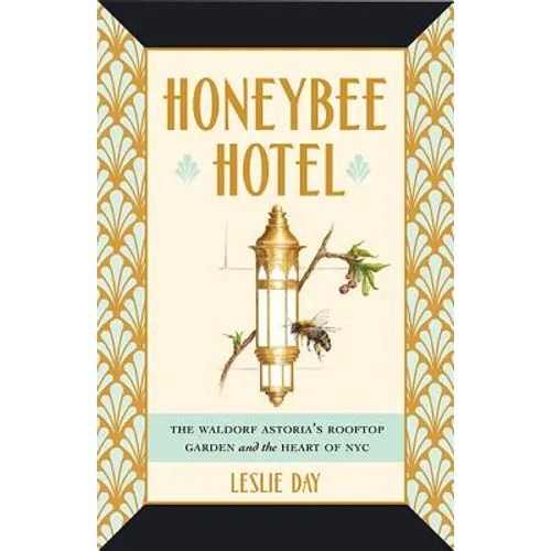 Honeybee Hotel: The Waldorf Astoria's Rooftop Garden and the Heart of NYC - Hardcover
