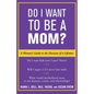 Do I Want to Be a Mom?: A Woman's Guide to the Decision of a Lifetime - Paperback
