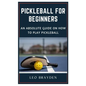 Pickleball for Beginners: An Absolute Guide on How to Play Pickleball - Paperback