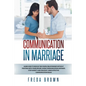 Communication in Marriage: Learn How to Rescue The Couple Relationship Without Fighting With Your Spouse, Avoid Communication Mistakes. Stop Anxi - Paperback