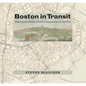 Boston in Transit: Mapping the History of Public Transportation in the Hub - Hardcover