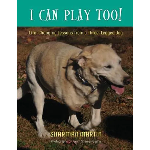 I Can Play Too! Life-Changing Lessons from a Three-Legged Dog - Paperback