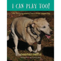 I Can Play Too! Life-Changing Lessons from a Three-Legged Dog - Paperback