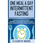 One Meal a Day Intermittent Fasting: How You Can Activate Autophagy, Lose Weight, and Increase Your Mental Clarity Without Feeling Guilty About Eating - Hardcover