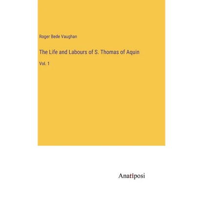 The Life and Labours of S. Thomas of Aquin: Vol. 1 - Hardcover