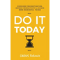 Do It Today: Overcome Procrastination, Improve Productivity, and Achieve More Meaningful Things - Paperback
