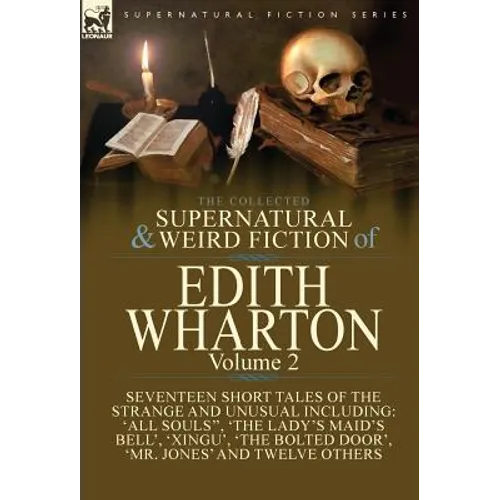 The Collected Supernatural and Weird Fiction of Edith Wharton: Volume 2-Seventeen Short Tales to Chill the Blood - Hardcover