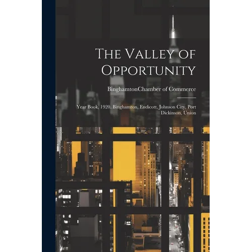 The Valley of Opportunity; Year Book, 1920. Binghamton, Endicott, Johnson City, Port Dickinson, Union - Paperback