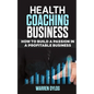 Health Coaching Business: how to built a passion in a profitable business - Paperback