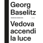 Georg Baselitz: Vedova Accendi La Luce - Hardcover