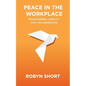 Peace in the Workplace: Transforming Conflict Into Collaboration - Paperback