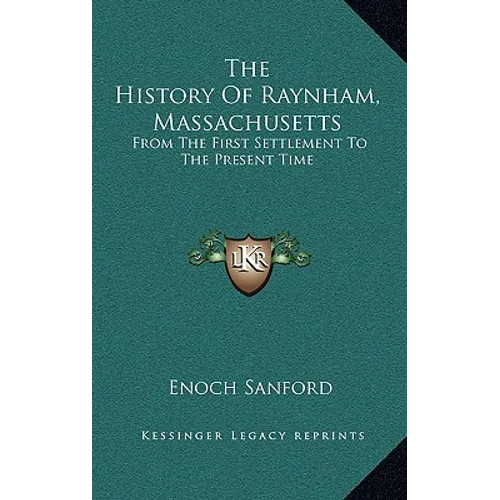 The History Of Raynham, Massachusetts: From The First Settlement To The Present Time - Hardcover