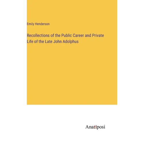 Recollections of the Public Career and Private Life of the Late John Adolphus - Hardcover