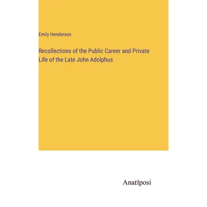 Recollections of the Public Career and Private Life of the Late John Adolphus - Hardcover