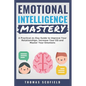 Emotional Intelligence Mastery: A Practical 21-Day Guide to Improve Your Relationships, Increase Your Eq and Master Your Emotions - Paperback
