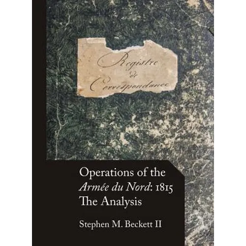 Operations of the Armée du Nord: 1815: The Analysis - Hardcover