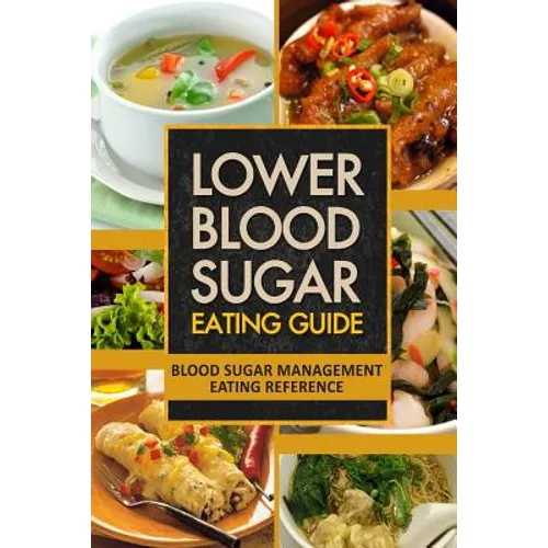 Lower Blood Sugar Eating Guide: Blood Sugar Management Eating Reference - Paperback