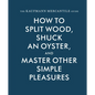 The Kaufmann Mercantile Guide: How to Split Wood, Shuck an Oyster, and Master Other Simple Pleasures - Hardcover
