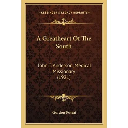 A Greatheart Of The South: John T. Anderson, Medical Missionary (1921) - Paperback