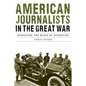 American Journalists in the Great War: Rewriting the Rules of Reporting - Hardcover