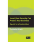 How Cyber Security Can Protect Your Business: A guide for all stakeholders - Paperback