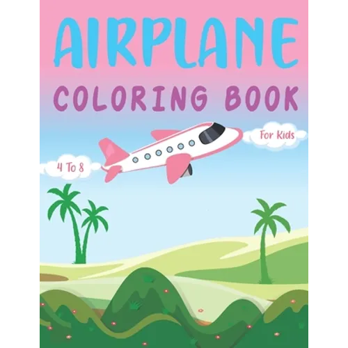 Airplane Coloring Book for Kids 4 -8: Plane Coloring and Activity Book for Toddlers, Kids and Baby Who Love to Draw Airplanes Gift for Preschoolers Ki - Paperback