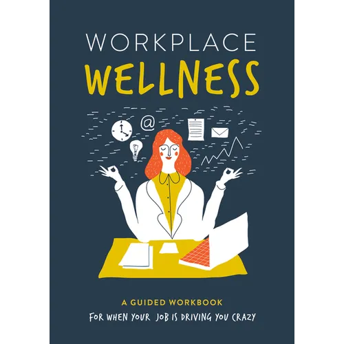 Workplace Wellness: A Guided Workbook for When Your Job Is Driving You Crazy - Paperback