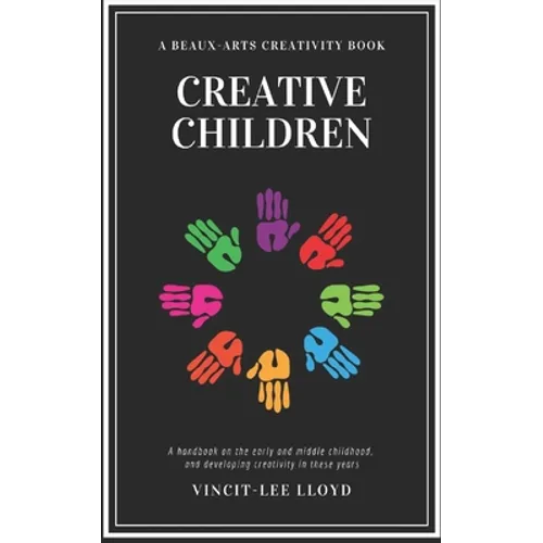 Creative Children: A handbook on the development of early and middle childhood, and sparking creativity in these years - Paperback