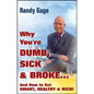 Why You're Dumb, Sick and Broke...and How to Get Smart, Healthy and Rich! - Hardcover