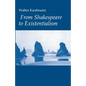 From Shakespeare to Existentialism: Essays on Shakespeare and Goethe; Hegel and Kierkegaard; Nietzsche, Rilke, and Freud; Jaspers, Heidegger, and Toyn - Paperback