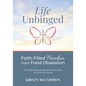 Life Unbinged: Faith-Filled Freedom from Food Obsession - Paperback
