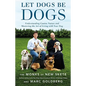 Let Dogs Be Dogs: Understanding Canine Nature and Mastering the Art of Living with Your Dog - Hardcover