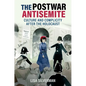 The Postwar Antisemite: Culture and Complicity After the Holocaust - Hardcover