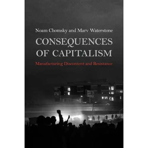 Consequences of Capitalism: Manufacturing Discontent and Resistance - Hardcover