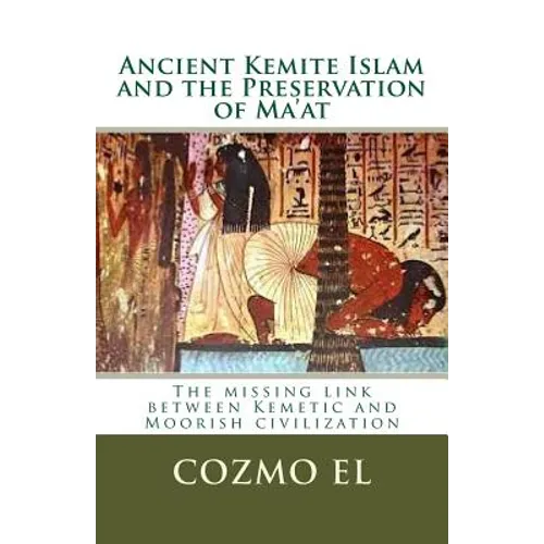 Ancient Kemite Islam and the Preservation of Ma'at: The missing link between Kemetic and Moorish civilization - Paperback