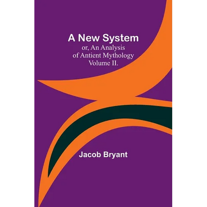 A New System; or, an Analysis of Antient Mythology. Volume II. - Paperback
