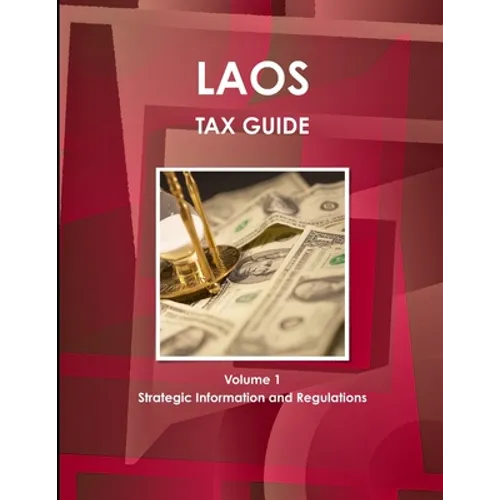 Laos Tax Guide Volume 1 Strategic Information and Regulations - Paperback