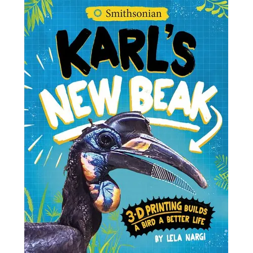 Karl's New Beak: 3-D Printing Builds a Bird a Better Life - Hardcover