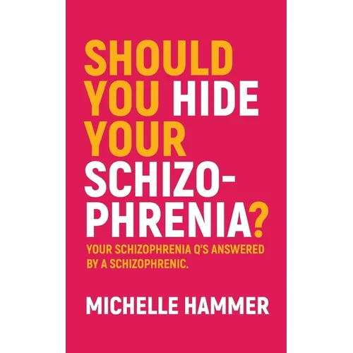 Should You Hide Your Schizophrenia: Your Schizophrenia Q's Answered by a Schizophrenic. - Paperback