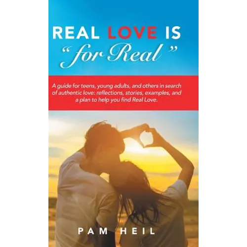 Real Love Is "for Real": A guide for teens, young adults, and others in search of authentic love: reflections, stories, examples, and a plan to - Hardcover