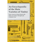 An Encyclopaedia of the Main Varieties of Timber - From Acacia to Zebra-Wood with Notes on Colour, Strength and Common Uses - Paperback
