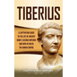 Tiberius: A Captivating Guide to the Life of Ancient Rome's Second Emperor and How He Ruled the Roman Empire - Hardcover