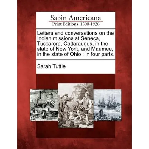 Letters and Conversations on the Indian Missions at Seneca, Tuscarora, Cattaraugus, in the State of New York, and Maumee, in the State of Ohio: In Fou - Paperback