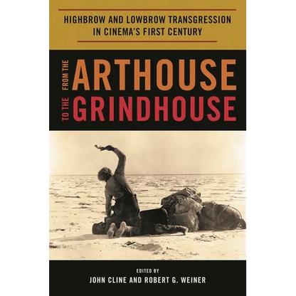 From the Arthouse to the Grindhouse: Highbrow and Lowbrow Transgression in Cinema's First Century - Hardcover