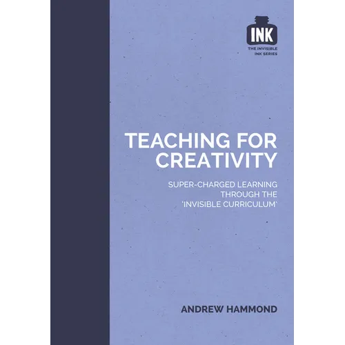 Teaching for Creativity: Super-Charged Learning Through 'The Invisible Curriculum' - Paperback