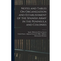 Notes and Tables On Organization and Establishment of the Spanish Army in the Peninsula and Colonies - Hardcover