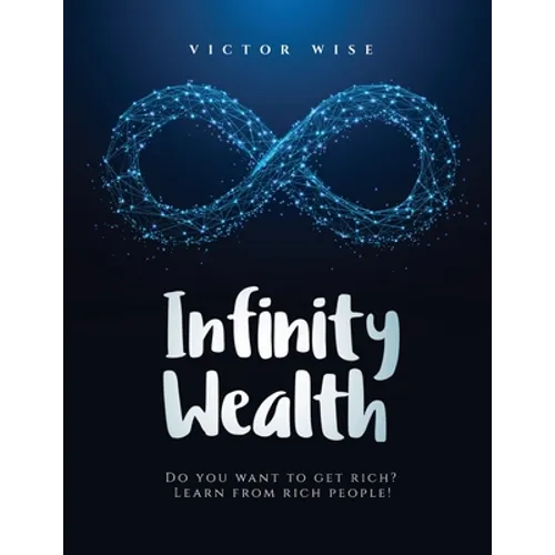 Infinity Wealth: Do you want to get rich? Learn from rich people! - Paperback